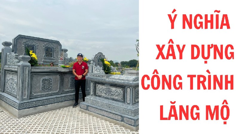 Ý Nghĩa xây dựng Lăng Mộ đá; Mộ đá cho gia đình, dòng họ 2023.